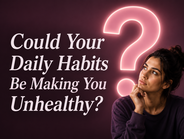 Could Your Daily Habits Be Making You Unhealthy?