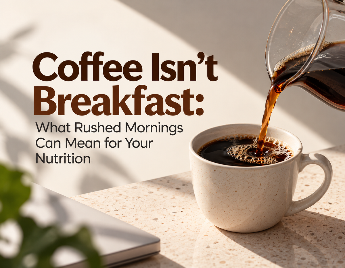 Coffee Isn’t Breakfast: What Rushed Mornings Can Mean for Your Nutrition